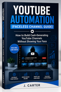 YouTube Automation (Faceless Channel Guide): Build a Profitable Channel Without Showing Your Face